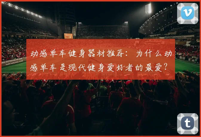 动感单车健身器材推荐：为什么动感单车是现代健身爱好者的最爱？