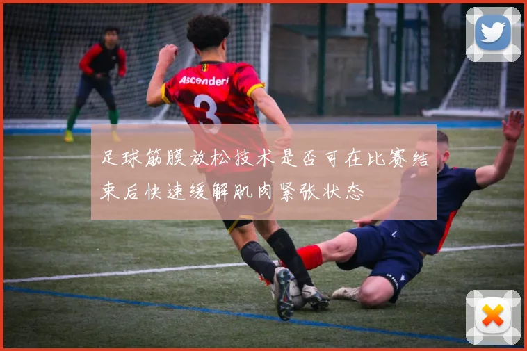 足球筋膜放松技术是否可在比赛结束后快速缓解肌肉紧张状态